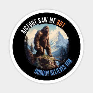 Bigfoot Saw Me But Nobody Believes Him Magnet